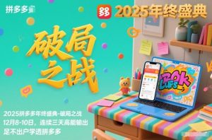 2025拼多多年终盛典-破局之战12月8-10日,连续三天高能输,足不出户学透拼多多-木子聊项目