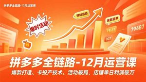 拼多多全链路-12月运营课,爆款打造、卡投产技术、活动破局,店铺单日利润破万-木子聊项目