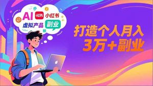 AI+小红书特训营，智能体搭建+虚拟产品原创+商业化变现，打造个人月入3万+副业-木子聊项目