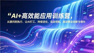 AI+高效能应用训练营，从提问到执行、让AI打工、持续进化，实战领航，驱动商业创新与增长-木子聊项目