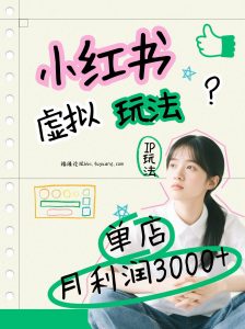 小红书虚拟玩法(铺货流和单品玩法),单店月利润3000+,IP打法+原创商品(0违规)-木子聊项目