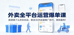 外卖全平台运营爆单课：美团饿了么京东玩法，新店30天起量推广技巧，高效盈利！-木子聊项目