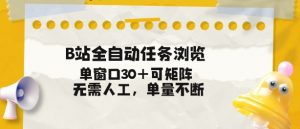 B站全自动任务浏览，单窗口30+可矩阵操作，无需人工单量不断【揭秘】-木子聊项目