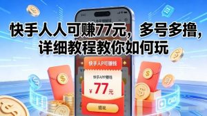 快手人人可賺77米，多号多撸，详细教程教你如何玩【揭秘】-木子聊项目