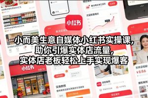 小而美生意自媒体小红书实操课，助你引爆实体店流量，实体店老板轻松上手实现爆客-木子聊项目