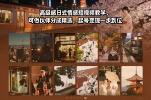高级感日式情感短视频教学,可做伙伴分成精选,起号变现一步到位-木子聊项目