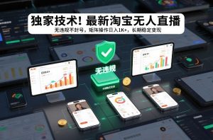 独家技术!最新淘宝无人直播:无违规不封号,矩阵操作日入1K+,长期稳定变现【揭秘】-木子聊项目