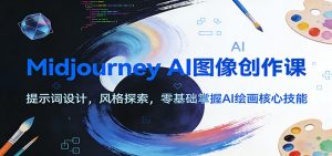 Midjourney AI图像创作课:提示词设计,风格探索,零基础掌握AI绘画核心技能-木子聊项目