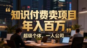 从0到年入百万:超级个体实战心得公开,个人IP×精准引流×成交系统全拆解-木子聊项目