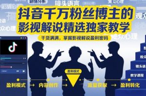 抖音千万粉丝博主的影视解说精选独家教学,干货满满,掌握影视解说盈利密码-木子聊项目
