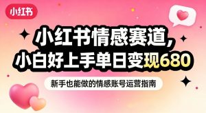 小红书情感赛道,抓准女性情绪刚需,小白好上手单日变现680-木子聊项目