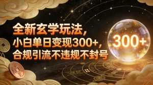 全新玄学玩法，小白单日变现3张+，合规引流不违规不封号-木子聊项目
