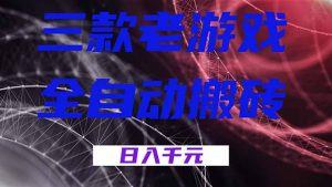 三款老游戏全自动搬砖，无需人工，日入1k，新手小白轻松做！-木子聊项目
