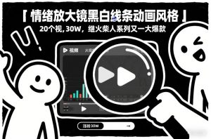 情绪放大镜黑白线条动画风格，20个视频，涨粉30W，继火柴人系列又一大爆款-木子聊项目