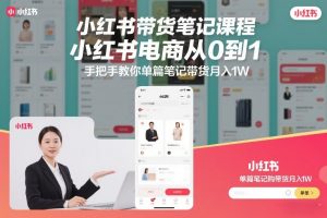 小红书带货笔记课程，小红书电商从0到1，手把手教你单篇笔记带货月入1W-木子聊项目