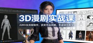 3D漫剧实战课：AIMV全流程制作，获奖作品拆解，零基础也能学-木子聊项目