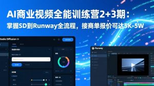AI商业视频全能训练营2+3期:掌握SD到Runway全流程,接商单报价可达5K-5W-木子聊项目