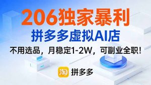 206独家暴利，拼多多虚拟AI店，不用选品，月稳定1-2W，可副业全职！-木子聊项目