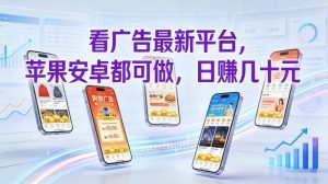 看广告最新平台，苹果安卓都可做，单机日撸几十，不用费脑【揭秘】-木子聊项目