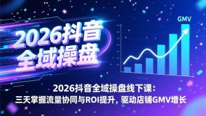 2026抖音全域操盘线下课：三天掌握流量协同与ROI提升，驱动店铺GMV增长-木子聊项目