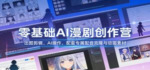 零基础AI漫剧创作营:出图剪辑、AI操作,配套专属配音克隆与动画素材-木子聊项目