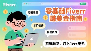 零基础Fiverr赚美金指南，涵盖资料设置、定价策略、销售技巧，系统教学，月入1w+美元-木子聊项目