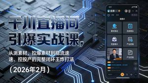 千川直播间引爆实战课，从测素材、拉爆素材到稳流速、控投产的完整闭环王炸打法(2026年2月-木子聊项目