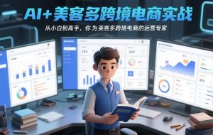 AI+美客多跨境电商实战，从小白到高手，你也可以成为美客多跨境电商的运营专家-木子聊项目