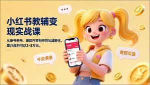 小红书教辅变现实战课，从账号养号、爆款内容创作到私域转化，单月盈利可达2-5万元-木子聊项目