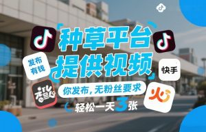 种草平台提供视频，你发布，无粉丝要求，发布就有钱，轻松一天3张+【揭秘】-木子聊项目