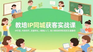 教培IP同城获客实战课，IP打造、内容创作、流量转化，0基础入门，助力教培老师实现招生量翻倍-木子聊项目