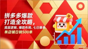 拼多多爆款打造全攻略，底层逻辑、爆款布局、七日爆单，单店铺日销500单-木子聊项目