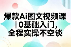 爆款Ai图文视频课，0基础入门，全程实操不空谈-木子聊项目