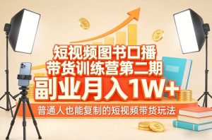 短视频图书口播带货训练营第二期，副业月入1W＋，普通人也能复制的短视频带货玩法-木子聊项目