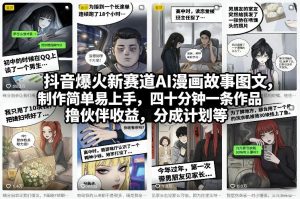 抖音爆火新赛道AI漫画故事图文，制作简单易上手，四十分钟一条作品，撸伙伴收益，分成计划等-木子聊项目