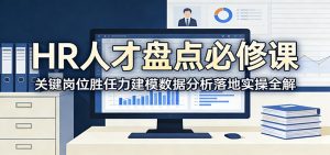 HR人才盘点必修课:关键岗位胜任力建模数据分析落地实操全解-木子聊项目