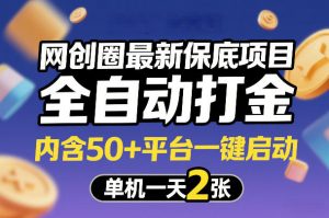 网创圈最新保底项目，全自动打金，内含50+平台一键启动，单机一天2张+【揭秘】-木子聊项目
