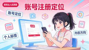小红书带货达人实战营:账号注册定位、内容创作、选品策略、带货技巧、流量运营等-木子聊项目