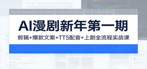 AI漫剧新年第一期：剪辑/爆款文案/TTS配音/上剧全流程实战课-木子聊项目