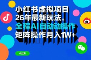 小红书虚拟项目26年最新玩法,全程AI自动操作,矩阵操作月入1W+【揭秘】-木子聊项目