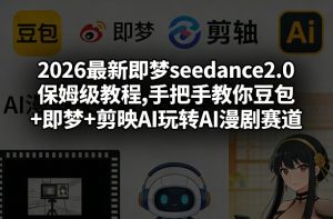 2026最新即梦seedance2.0保姆级教程,手把手教你豆包+即梦+剪映AI玩转AI漫剧赛道-木子聊项目