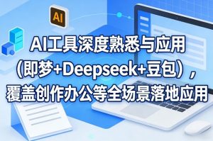 AI工具深度熟悉与应用(即梦+Deepseek+豆包),覆盖创作办公等全场景落地应用-木子聊项目