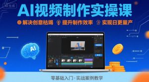 Ai视频制作实操课,解决创意枯竭、效率低下痛点,实现日更量产可持续变现(更新26年3月)-木子聊项目