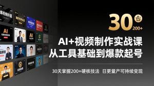 AI+视频制作实战班-3月更新:从工具基础到爆款起号,30天掌握200+硬核技法,日更量产可持续变现-木子聊项目