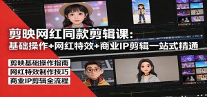 剪映网红同款剪辑:基础操作+网红特效+商业IP剪辑一站式精通-木子聊项目