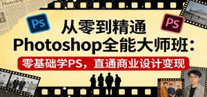 从零到精通Photoshop全能大师班:零基础学PS,直通商业设计变现-木子聊项目