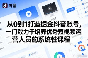从0到1打造掘金抖音账号,一门致力于培养优秀短视频运营人员的系统性课程-木子聊项目