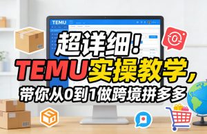 超详细!TEMU实操教学,带你从0到1做跨境拼多多-木子聊项目