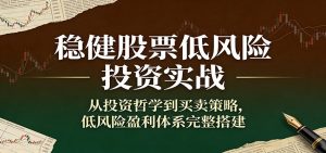稳健股票低风险投资实战:从投资哲学到买卖策略,低风险盈利体系完整搭建-木子聊项目