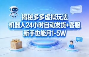 揭秘多多虚拟玩法，机器人24小时自动发货+客服，新手也能月1-5W！-木子聊项目